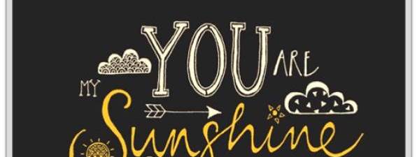 Thought For The Day – You Are My Sunshine