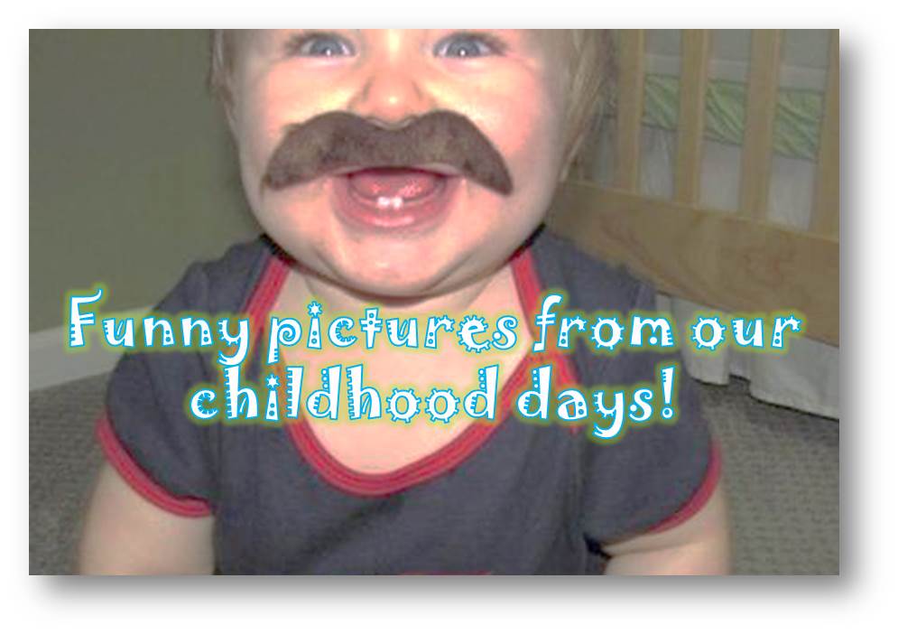 Funny pictures from our childhood days