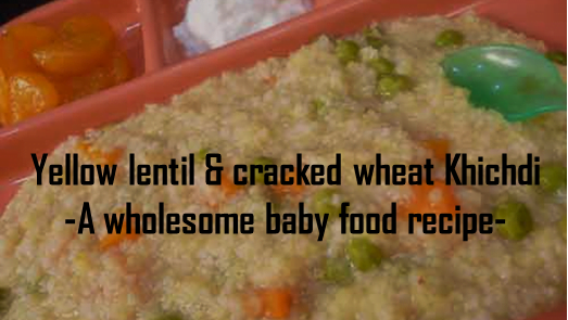 Yellow lentil and cracked wheat Khichdi recipe as a wholesome baby food