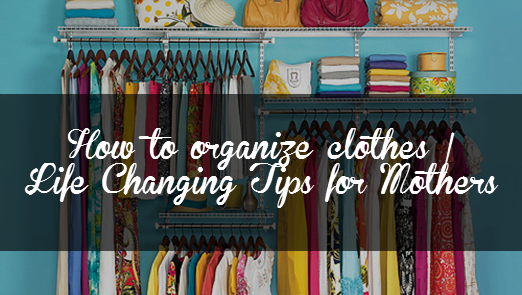 Life changing tips for mothers on how to organize clothes - Indian Motherhood & Parenting Blog ...