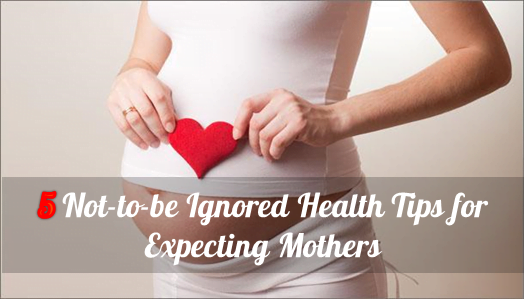 Health Tips for Expecting Mothers – 5 not to be ignored health tips for expecting mothers