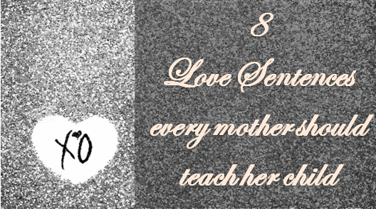 8 Love Sentences Every Mother Should Teach Her Child